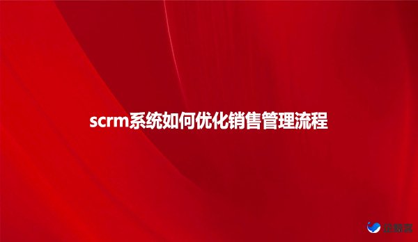 scrm系统如何优化销售管理流程