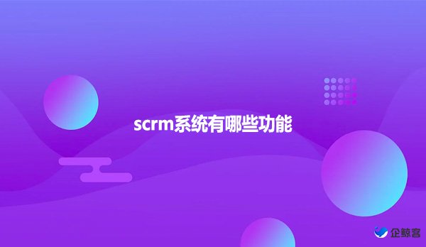 scrm系统有哪些功能?