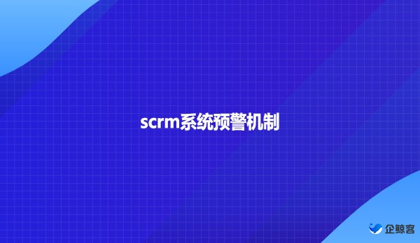 scrm系统预警机制