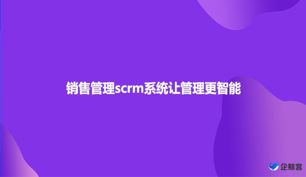 销售管理scrm系统让管理更智能