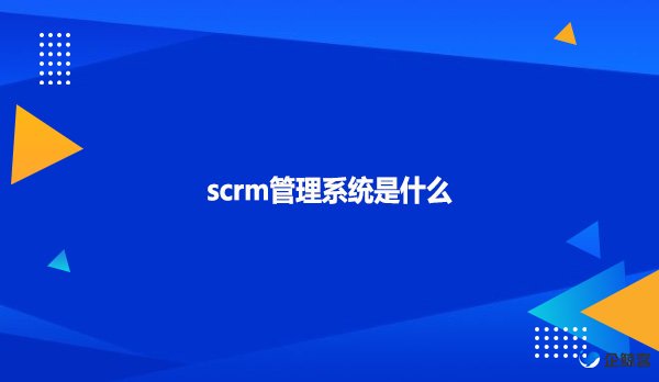 scrm管理系统是什么
