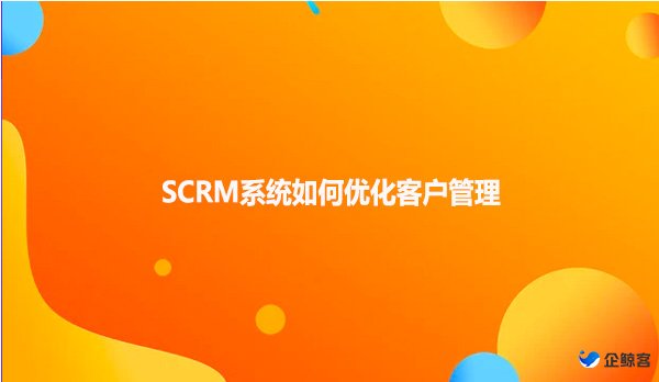 SCRM系统如何优化客户管理