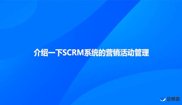 介绍一下SCRM系统的营销活动管理