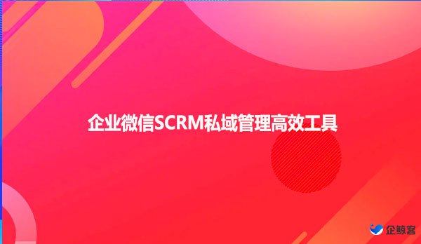 企业微信SCRM私域管理高效工具