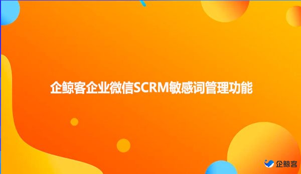 企鲸客企业微信SCRM敏感词管理功能