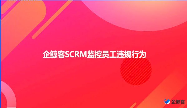 企鲸客SCRM监控员工违规行为