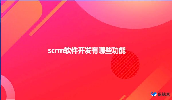 scrm软件开发有哪些功能