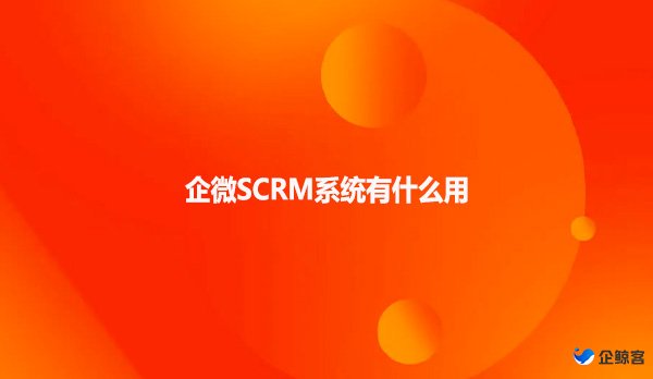 企微SCRM系统有什么用？